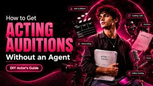 How to Get Acting Auditions Without an Agent India: DIY Actors Guide