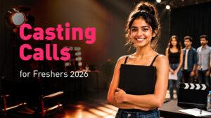 Open Casting Calls for Freshers in India 2026: Where They Are and How to Apply